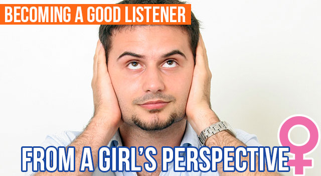 A Girl's Perspective: Becoming A Good Listener