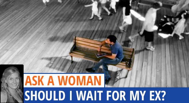 Ask A Woman - Should I Wait Around For My Ex?