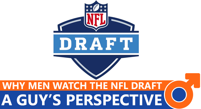 Why Do Men Watch The NFL Draft?