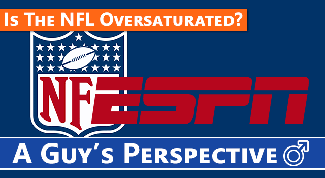 A Guy's Perspective: Is The NFL Oversaturated?