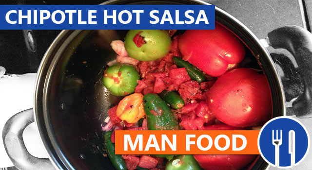 Man Food: Chipotle Hot Salsa Recipe