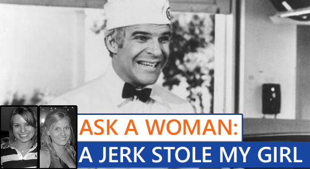 Ask A Woman A Jerk Stole My Girl